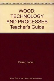 WOOD: TECHNOLOGY AND PROCESSES Teacher's Guide