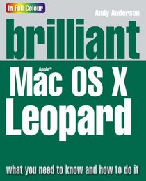 Brilliant Mac OSX Leopard: What You Need to Know and How to Do It