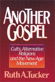 Another Gospel: Cults, Alternative Religions and the New Age Movement