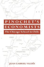Pinochet's Economists: The Chicago School of Economics in Chile (Historical Perspectives on Modern Economics)