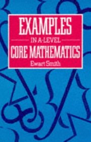 Examples in Advanced Level Core Mathematics
