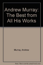 Andrew Murray: The Best from All His Works (The Christian classics collection)