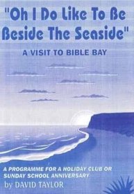 Oh I Do Like to be Beside the Seaside: A Visit to Bible Bay - A Programme for a Holiday Club or a Sunday School Anniversary