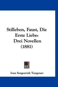 Stilleben, Faust, Die Erste Liebe: Drei Novellen (1881) (German Edition)