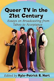 Queer TV in the 21st Century: Essays on Broadcasting from Taboo to Acceptance