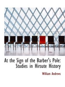 At the Sign of the Barber's Pole: Studies in Hirsute History