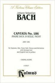 Cantata No. 186 -- Argre dich, o Seele, nicht (Kalmus Edition)