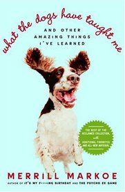 What the Dogs Have Taught Me : And Other Amazing Things I've Learned
