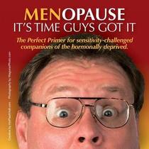 Menopause It's Time Guys Got It: The Perfect Primer for Sensitivity-Challenged Companions of the Hormonally Deprived.