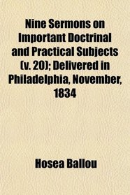 Nine Sermons on Important Doctrinal and Practical Subjects (v. 20); Delivered in Philadelphia, November, 1834