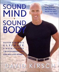 Sound Mind, Sound Body : David Kirsch's Ultimate 6-Week Fitness Transformation for Men and Women