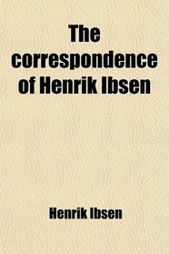 The correspondence of Henrik Ibsen