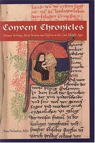 Convent Chronicles: Women Writing About Women And Reform In The Late Middle Ages