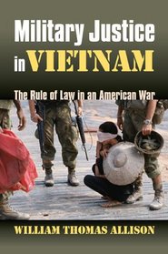 Military Justice in Vietnam: The Rule of Law in an American War (Modern War Studies)