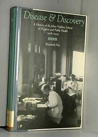 Disease and Discovery: A History of the Johns Hopkins School of Hygiene and Public Health, 1916-1939