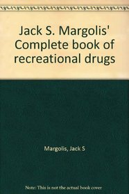 Jack S. Margolis' Complete book of recreational drugs