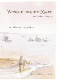 Weston-super-Mare in Watercolours: An Alternative Guide