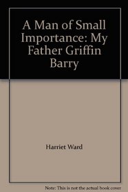 A Man of Small Importance: My Father Griffin Barry