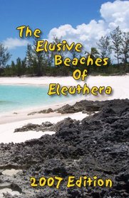 The Elusive Beaches of Eleuthera - 2007 Edition