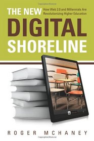 The New Digital Shoreline: How Web 2.0 and Millennials Are Revolutionizing Higher Education