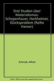 Drei Studien uber Materialismus: Schopenhauer, Horkheimer, Glucksproblem (Reihe Hanser ; 235) (German Edition)