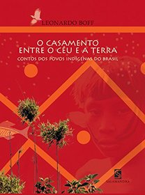 O casamento entre o ceu e a terra: Contos dos povos indigenas do Brasil (Portuguese Edition)