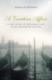 A Venetian Affair: A True Story of Impossible Love in the Eighteenth Century