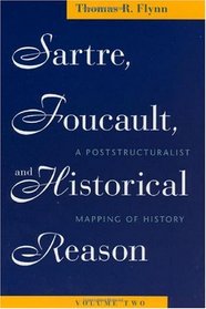 Sartre, Foucault, and Historical Reason, Volume Two : A Poststructuralist Mapping of History