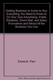 Getting Business to Come to You: Everything You Need to Know to Do Your Own Advertising, Public Relations, Direct Mail, and Sales Promotions and Attract All the Business You Can