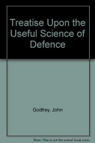 A Treatise upon the Useful Science of Defense