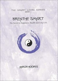 Breathe Smart: The Secret to Happiness, Health and Long Life