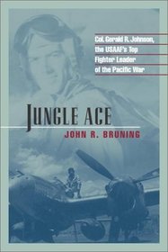 Jungle Ace: Col. Gerald R. Johnson, the Usaaf's Top Fighter Leader of the Pacific War