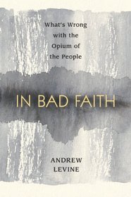 In Bad Faith: What's Wrong With the Opium of the People