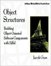 Object Structures: Building Object-Oriented Software Components With Eiffel (Addison-Wesley Eiffel in Practice Series)
