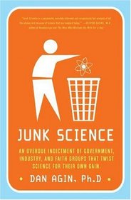 Junk Science: An Overdue Indictment of Government, Industry, and Faith Groups That Twist Science for Their Own Gain