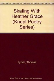 Skating with Heather Grace (Knopf Poetry Series, No 24)