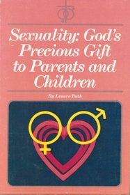 Sexuality: God's precious gift to parents and children (New Concordia sex education series)