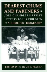 Dearest Chums and Partners: Joel Chandler Harris's Letters to His Children : A Domestic Biography