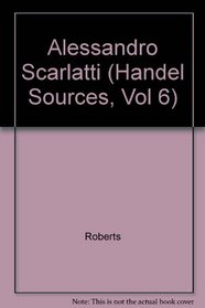 ALESSANDRO SCARLATTI (Handel Sources, Vol 6)