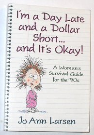 I'm a Day Late and a Dollar Short -- And It's Okay!: A Woman's Survival Guide for the '90s