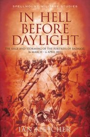 In Hell Before Daylight: The Siege and Storming of the Fortress of Badajoz, 1812