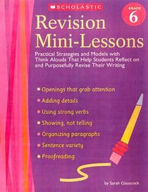 Revision Mini-Lessons: Grade 6: Practical Strategies and Models with Think Alouds That Help Students Reflect on and Purposefully Revise Their Writing (Revision Mini-Lessons)