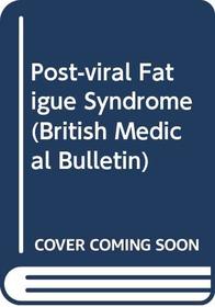 Postviral Fatigue Syndrome (British Medical Bulletin)