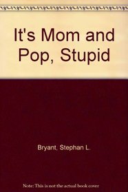 IT'S MOM AND POP, STUPID