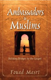 Ambassadors to Muslims: Building Bridges to the Gospel