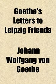 Goethe's Letters to Leipzig Friends