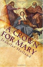 A Crown For Mary: An Interactive Guide To Praying A Scriptural Rosary For Families (Volume 1)