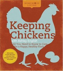 Homemade Living: Keeping Chickens with Ashley English: All You Need to Know to Care for a Happy, Healthy Flock