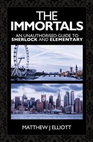 The Immortals: An Unauthorized guide to Sherlock and Elementary