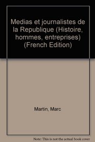 Medias et journalistes de la Republique (Histoire, hommes, entreprises) (French Edition)